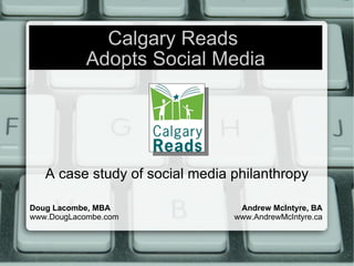 Calgary Reads  Adopts Social Media A case study of social media philanthropy Doug Lacombe, MBA www.DougLacombe.com Andrew McIntyre, BA www.AndrewMcIntyre.ca 