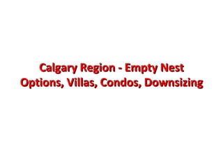 Calgary Region - Empty NestCalgary Region - Empty Nest
Options, Villas, Condos, DownsizingOptions, Villas, Condos, Downsizing
 