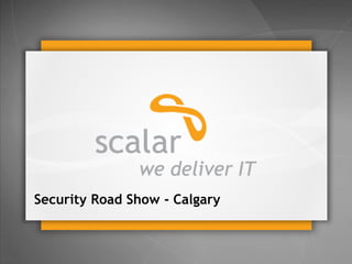 Security Road Show - Calgary

© 2014 Scalar Decisions Inc. Not for distribution outside of intended audience

 