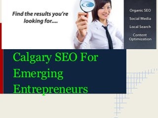 Calgary SEO For
Emerging
Entrepreneurs
 