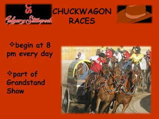 CHUCKWAGON
RACES
begin at 8
pm every day
part of
Grandstand
Show
 