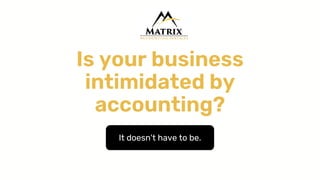 It doesn't have to be.
Is your business
intimidated by
accounting?
 