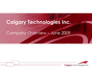 Calgary Technologies Inc. Company Overview – June 2009 