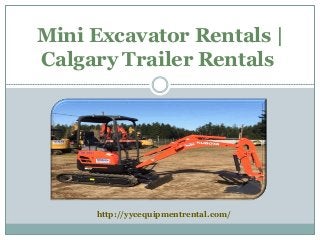 Mini Excavator Rentals |
Calgary Trailer Rentals
http://yycequipmentrental.com/
 