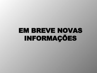 EM BREVE NOVAS INFORMAÇÕES 