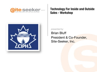 presents

Technology For Inside and Outside
Sales - Workshop




presented by

Brian Bluff
President & Co-Founder,
Site-Seeker, Inc. 

 
