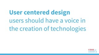 User centered design
users should have a voice in
the creation of technologies
 