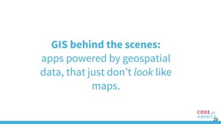29
GIS behind the scenes:
apps powered by geospatial
data, that just don’t look like
maps.
 