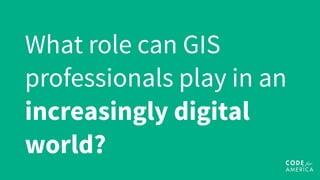 What role can GIS
professionals play in an
increasingly digital
world?
 