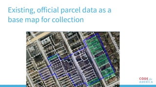 Existing, oﬀicial parcel data as a
base map for collection
 