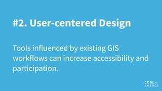 #2. User-centered Design
Tools influenced by existing GIS
workflows can increase accessibility and
participation.
 