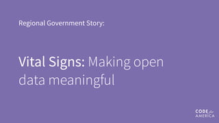 Regional Government Story:
Vital Signs: Making open
data meaningful
 