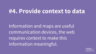 #4. Provide context to data
Information and maps are useful
communication devices, the web
requires context to make this
information meaningful.
 
