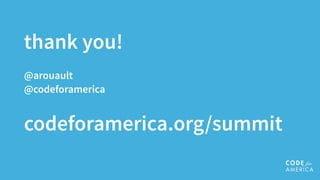 thank you!
@arouault
@codeforamerica
codeforamerica.org/summit
 