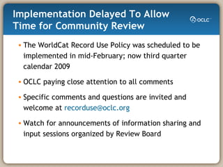 Implementation Delayed To Allow Time for Community Review <ul><li>The WorldCat Record Use Policy was scheduled to be imple...