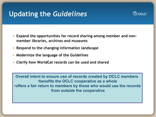Updating the  Guidelines <ul><li>Expand the opportunities for record sharing among member and non-member libraries, archiv...