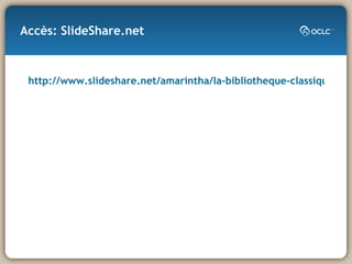 Accès: SlideShare.net http://www.slideshare.net/amarintha/la-bibliotheque-classiquemoderne 