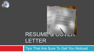 RESUME & COVER
LETTER
Tips That Are Sure To Get You Noticed
 