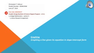 Graphing
Graphing a line given its equation in slope-intercept form
 