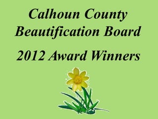 Calhoun County
Beautification Board
2012 Award Winners
 