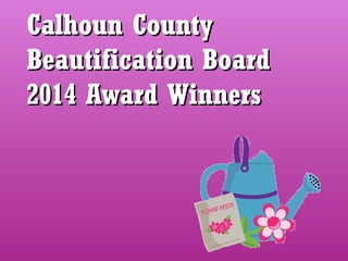 Calhoun CountyCalhoun County
Beautification BoardBeautification Board
2014 Award Winners2014 Award Winners
 