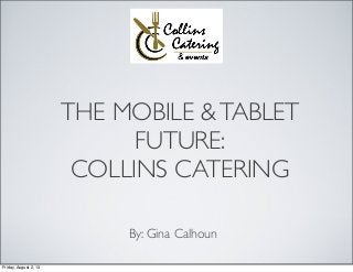 THE MOBILE &TABLET
FUTURE:
COLLINS CATERING
By: Gina Calhoun
Friday, August 2, 13
 