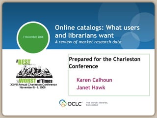 [object Object],[object Object],[object Object],Online catalogs: What users and librarians want A review of market research data 7 November 2008 