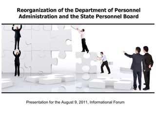 Reorganization of the Department of Personnel Administration and the State Personnel Board Presentation for the August 9, 2011, Informational Forum 