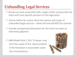 Unbundling Legal Services
 Break out tasks associated with a legal matter and provide the
  client with only specific por...