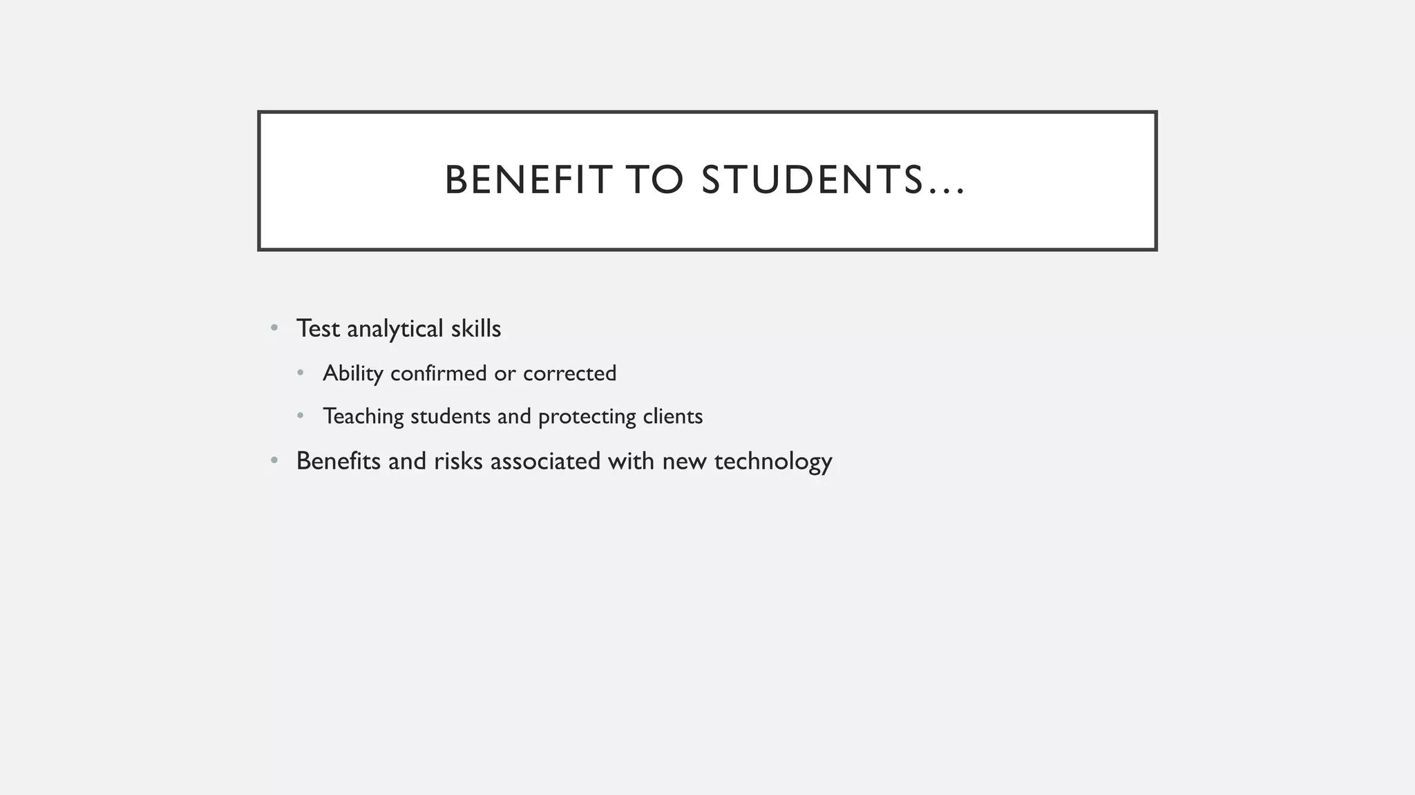 BENEFIT TO STUDENTS…
• Test analytical skills
• Ability confirmed or corrected
• Teaching students and protecting clients
• Benefits and risks associated with new technology
 