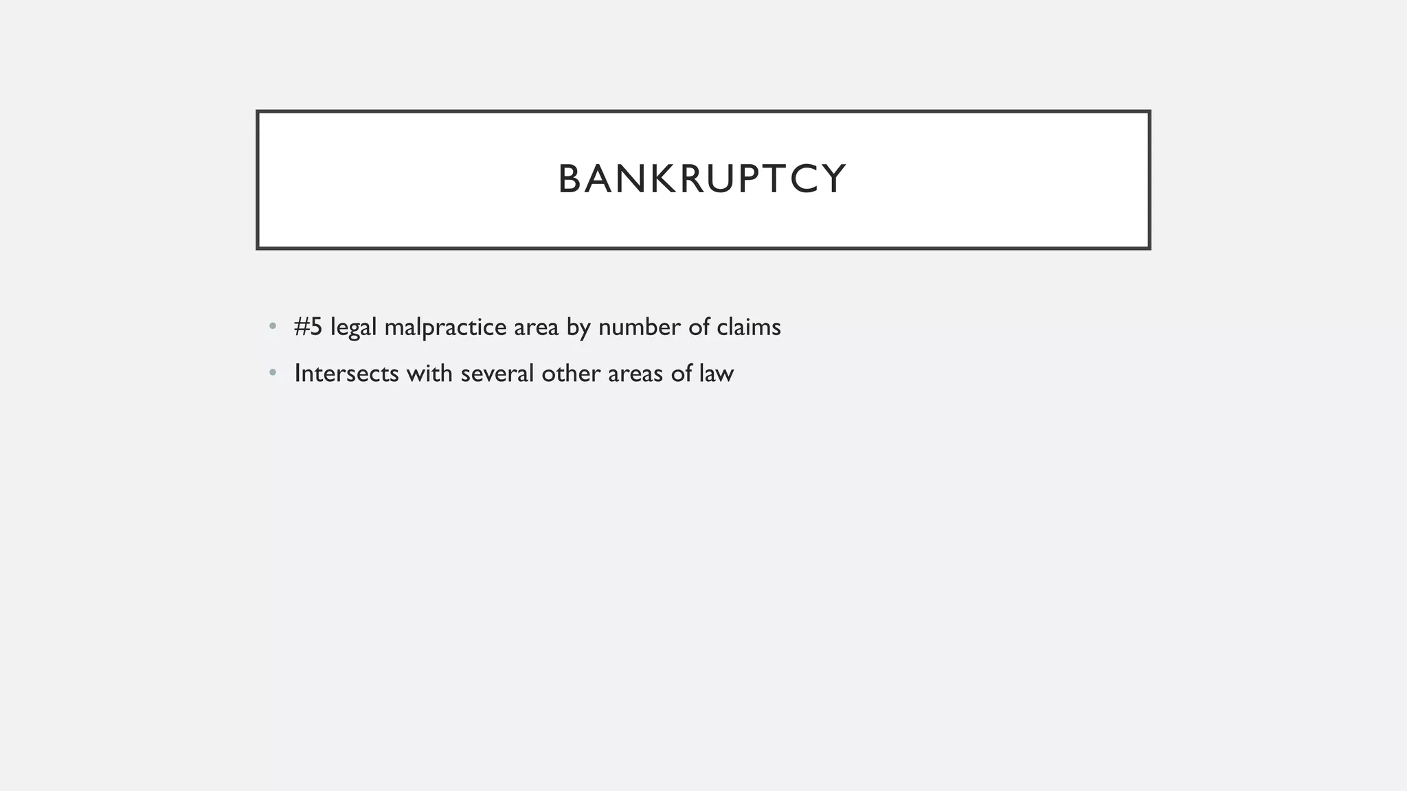 BANKRUPTCY
• #5 legal malpractice area by number of claims
• Intersects with several other areas of law
 