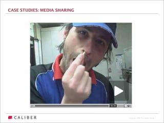 CASE STUDIES: MEDIA SHARING




                              Copyright 2009 The Caliber Group
 