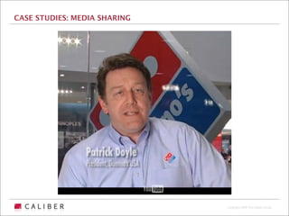 CASE STUDIES: MEDIA SHARING




                              Copyright 2009 The Caliber Group
 