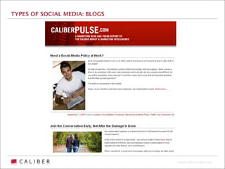 TYPES OF SOCIAL MEDIA: BLOGS




                               Copyright 2009 The Caliber Group
 