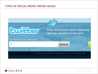 TYPES OF SOCIAL MEDIA: MICRO-BLOGS




                                     Copyright 2009 The Caliber Group
 