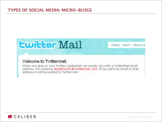 TYPES OF SOCIAL MEDIA: MICRO-BLOGS




                                     Copyright 2009 The Caliber Group
 