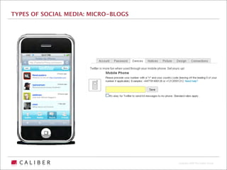 TYPES OF SOCIAL MEDIA: MICRO-BLOGS




                                     Copyright 2009 The Caliber Group
 
