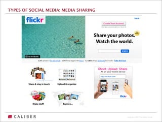 TYPES OF SOCIAL MEDIA: MEDIA SHARING




                                       Copyright 2009 The Caliber Group
 