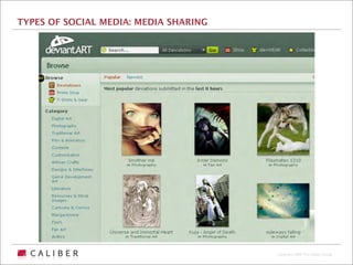 TYPES OF SOCIAL MEDIA: MEDIA SHARING




                                       Copyright 2009 The Caliber Group
 