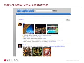 TYPES OF SOCIAL MEDIA: AGGREGATORS




                                     Copyright 2009 The Caliber Group
 