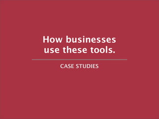How businesses
use these tools.
   CASE STUDIES




                   Copyright 2009 The Caliber Group
 