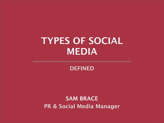 TYPES OF SOCIAL
    MEDIA
        DEFINED




       SAM BRACE
PR & Social Media Manager
                            Copyright 2009 The Caliber Group
 