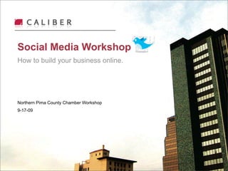 Social Media Workshop
How to build your business online.




Northern Pima County Chamber Workshop
9-17-09
 