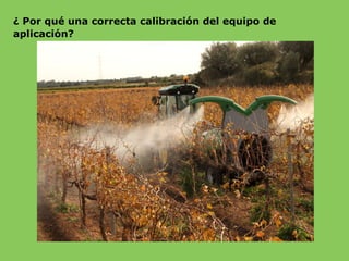 ¿ Por qué una correcta calibración del equipo de
aplicación?
 