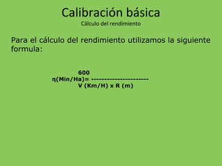 Para el cálculo del rendimiento utilizamos la siguiente
formula:
Calibración básica
Cálculo del rendimiento
600
η(Min/Ha)= ----------------------
V (Km/H) x R (m)
 