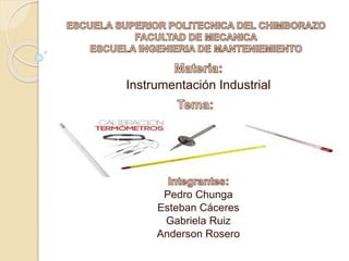Pedro Chunga
Esteban Cáceres
Gabriela Ruiz
Anderson Rosero
Instrumentación Industrial
 