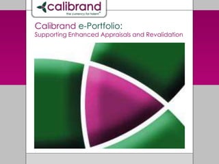 Calibrand e-Portfolio: Supporting Enhanced Appraisals and Revalidation 