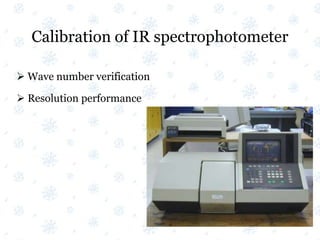 Calibration of IR spectrophotometer
 Wave number verification
 Resolution performance
 