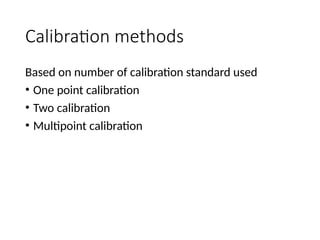 Calibration methods
Based on number of calibration standard used
• One point calibration
• Two calibration
• Multipoint calibration
 