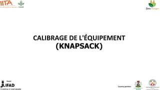 Country partners
Donor
CALIBRAGE DE L'ÉQUIPEMENT
(KNAPSACK)
 